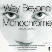 Focal Press Book: Way Beyond Monochrome: Advanced Techniques For Traditional Black & White Photography, 2nd Edition