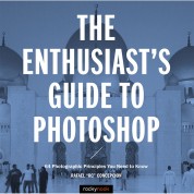 Rafael Concepcion The Enthusiast's Guide To Photoshop: 64 Photographic Principles You Need To Know