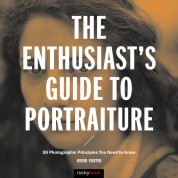 Jerod Foster The Enthusiast's Guide To Portraiture: 59 Photographic Principles You Need To Know