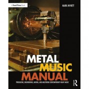 Focal Press Metal Music Manual: Producing, Engineering, Mixing, And Mastering Contemporary Heavy Music